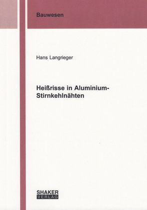 Heißrisse in Aluminium-Stirnkehlnähten von Langrieger,  Hans