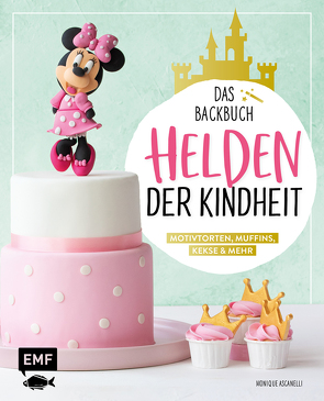 Helden der Kindheit – Das Backbuch – Motivtorten, Muffins, Kekse & mehr von Ascanelli,  Monique, Friedrichs,  Emma