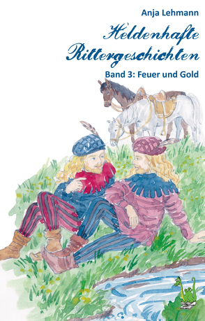 Heldenhafte Rittergeschichten Band 3: Feuer und Gold von Heinrich,  Susanne, Lehmann,  Anja