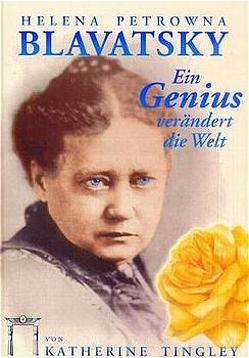 Helena Petrowna Blavatsky – Ein Genius verändert die Welt von Ackermann,  Bärbel, Knoblauch,  Hermann, Tingley,  Katherine