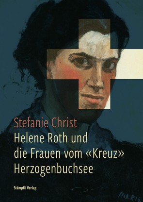 Helene Roth und die Frauen vom «Kreuz» Herzogenbuchsee von Christ,  Stefanie