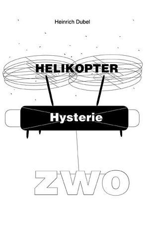 Helikopter Hysterie ZWO von Dubel,  Heinrich