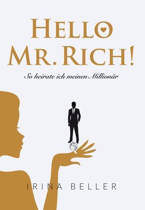 Hello Mr. Rich – So heirate ich meinen Millionär von BELLER ,  Irina, Fritze,  Tom, Gukerle,  Siegfried, Mauel,  Frankee