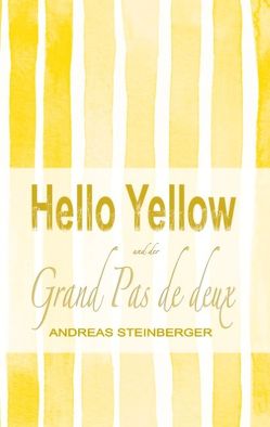 Hello Yellow und der Grand Pas de deux von Steinberger,  Andreas