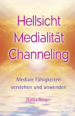 Hellsicht, Medialität, Channeling von Berger,  Nadja