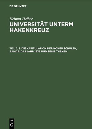 Helmut Heiber: Universität unterm Hakenkreuz / Die Kapitulation der Hohen Schulen, Band 1: Das Jahr 1933 und seine Themen von Heiber,  Helmut