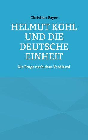 Helmut Kohl und die Deutsche Einheit von Bayer,  Christian