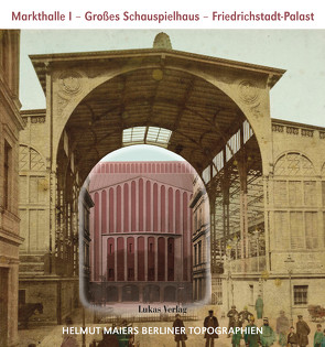 Helmut Maiers Berliner Topographien / Markthalle I, Großes Schauspielhaus, Friedrichstadt-Palast von Maier,  Helmut