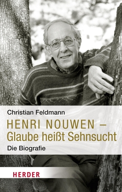 Henri Nouwen – Glaube heißt Sehnsucht von Feldmann,  Christian