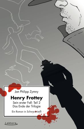 Henry Frottey – Sein erster Fall: Teil 2 – Das Ende der Trilogie: Ein Roman in Schwarzweiß von Zymny,  Jan Philipp