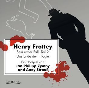 Henry Frottey – Sein erster Fall: Teil 2 –Das Ende der Trilogie von Strauß,  Andy, Zymny,  Jan Philipp