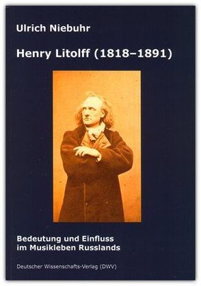 Henry Litolff (1818-1891). Bedeutung und Einfluss im Musikleben Russlands von Niebuhr,  Ulrich