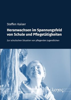 Heranwachsen im Spannungsfeld von Schule und Pflegetätigkeiten von Kaiser,  Steffen