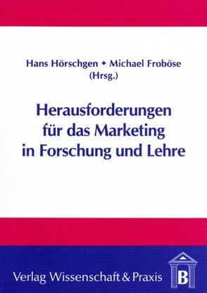 Herausforderung für das Marketing in Forschung und Lehre. von Froböse,  Michael, Hörschgen,  Hans