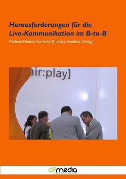 Herausforderungen für die Live-Kommunikation im B-to-B von Dinkel,  Michael, Heid,  Eva, Semblat,  Ulrich