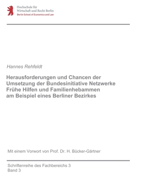 Herausforderungen und Chancen der Umsetzung der Bundesinitiative Netzwerke Frühe Hilfen und Familienhebammen am Beispiel eines Berliner Bezirkes von Rehfeldt,  Hannes