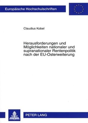 Herausforderungen und Möglichkeiten nationaler und supranationaler Rentenpolitik nach der EU-Osterweiterung von Kobel,  Claudius