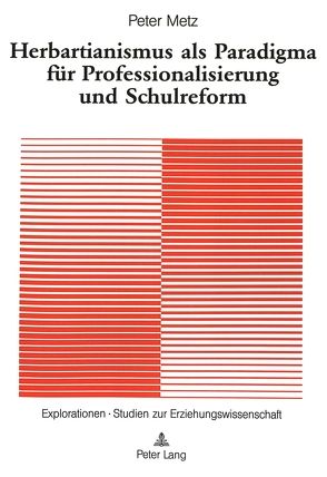 Herbartianismus als Paradigma für Professionalisierung und Schulreform von Metz,  Peter