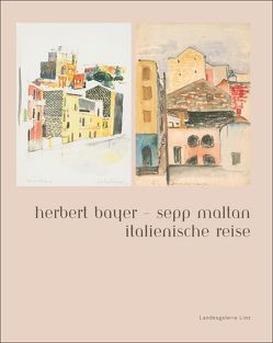 Herbert Bayer – Sepp Maltan: Italienische Reise von Bayer,  Herbert, Horvath,  Lucas, Maltan,  Sepp, Schmidmair,  Fritz, Widder,  Bernhard