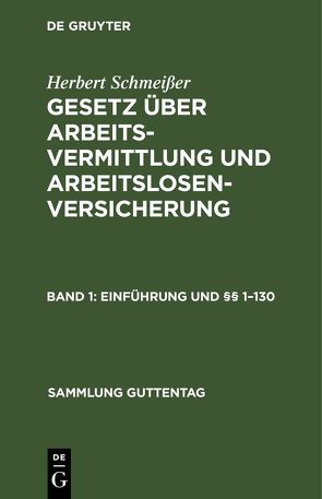 Herbert Schmeißer: Gesetz über Arbeitsvermittlung und Arbeitslosenversicherung / Einführung und §§ 1–130 von Schmeisser,  Herbert