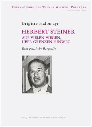 Herbert Steiner – Auf vielen Wegen, über Grenzen hinweg von Ehalt,  Hubert Christian, Halbmayr,  Brigitte