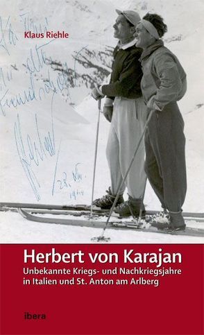Herbert von Karajan – Unbekannte Kriegs- und Nachkriegsjahre in Italien und St. Anton am Arlberg von Riehle,  Klaus