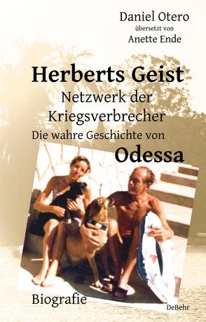 Herberts Geist – Netzwerk der Kriegsverbrecher – Die wahre Geschichte von Odessa – Biografie von Ende,  Anette, Otero,  Daniel
