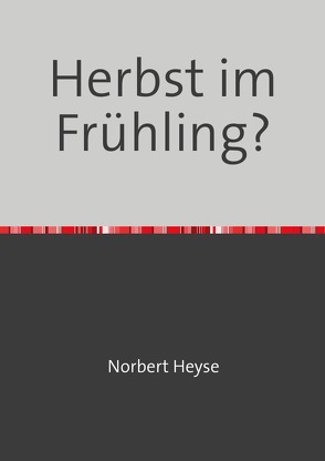 Herbst im Frühling? von Heyse,  Norbert