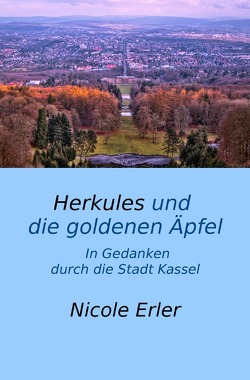 Herkules und die goldenen Äpfel – In Gedanken durch die Stadt Kassel von Erler,  Nicole