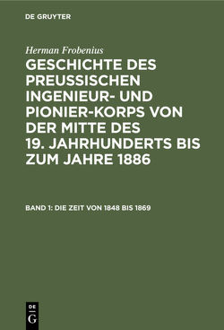 Herman Frobenius: Geschichte des preussischen Ingenieur- und Pionier-Korps… / Die Zeit von 1848 bis 1869 von Frobenius,  Herman