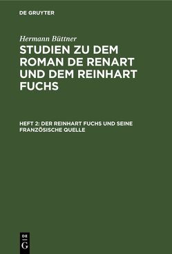 Hermann Büttner: Studien zu dem Roman de Renart und dem Reinhart Fuchs / Der Reinhart Fuchs und seine französische Quelle von Buettner,  Hermann