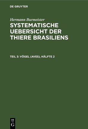 Hermann Burmeister: Systematische Uebersicht der Thiere Brasiliens / Vögel (Aves), Hälfte 2 von Burmeister,  Hermann