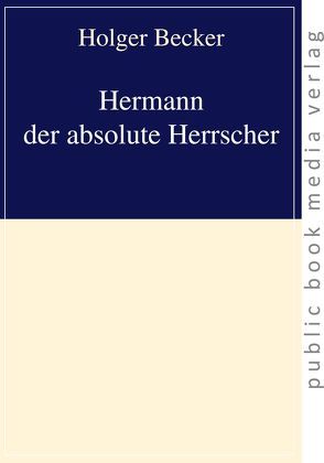 Hermann der absolute Herrscher von Becker,  Holger