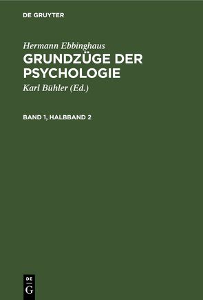 Hermann Ebbinghaus: Grundzüge der Psychologie / Hermann Ebbinghaus: Grundzüge der Psychologie. Band 1, Halbband 2 von Bühler,  Karl, Ebbinghaus,  Hermann