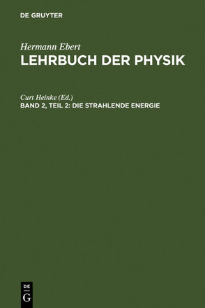 Hermann Ebert: Lehrbuch der Physik / Die strahlende Energie von Heinke,  Curt