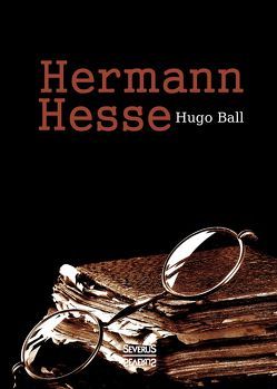 Hermann Hesse: Sein Leben und sein Werk von Ball,  Hugo