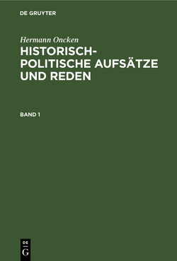 Hermann Oncken: Historisch-politische Aufsätze und Reden / Hermann Oncken: Historisch-politische Aufsätze und Reden. Band 1 von Oncken,  Hermann