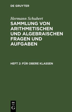 Hermann Schubert: Sammlung von arithmetischen und algebraischen Fragen und Aufgaben / Für obere Klassen von Schubert,  Hermann