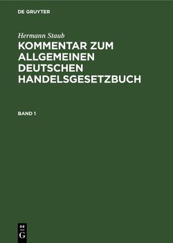 Hermann Staub: Kommentar zum Allgemeinen Deutschen Handelsgesetzbuch / Hermann Staub: Kommentar zum Allgemeinen Deutschen Handelsgesetzbuch. Band 1 von Pisko,  Oskar, Staub,  Hermann