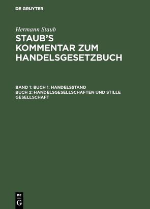 Hermann Staub: Staub’s Kommentar zum Handelsgesetzbuch / Buch 1: Handelsstand, Buch 2: Handelsgesellschaften und stille Gesellschaft von Koenige,  Heinrich, Pinner,  Albert, Staub,  Hermann, Stranz,  Josef