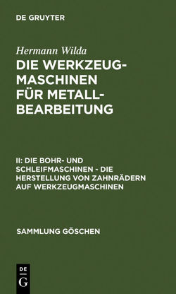 Hermann Wilda: Die Werkzeugmaschinen für Metallbearbeitung / Die Bohr- und Schleifmaschinen – Die Herstellung von Zahnrädern auf Werkzeugmaschinen von Wilda,  Hermann