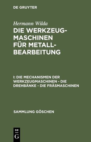 Hermann Wilda: Die Werkzeugmaschinen für Metallbearbeitung / Die Mechanismen der Werkzeugmaschinen – Die Drehbänke – Die Fräsmaschinen von Wilda,  Hermann