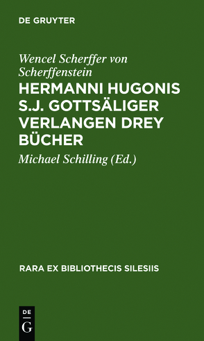 Hermanni Hugonis S.J. Gottsäliger Verlangen Drey Bücher von Scherffer von Scherffenstein,  Wencel, Schilling,  Michael