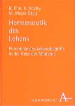 Hermeneutik des Lebens : Potentiale des Lebensbegriffs in der Krise der Moderne von Elm,  Ralf, Köchy,  Kristian, Meyer,  Manfred