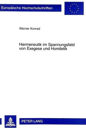 Hermeneutik im Spannungsfeld von Exegese und Homiletik von Konrad,  Werner