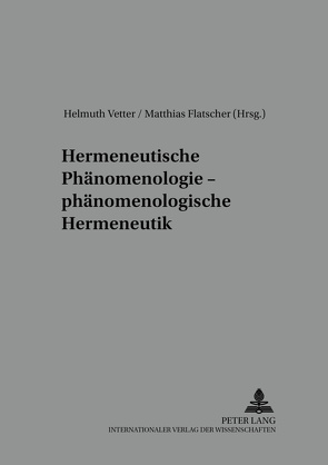 Hermeneutische Phänomenologie – phänomenologische Hermeneutik von Flatscher,  Matthias, Vetter,  Helmuth
