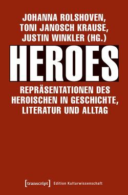 Heroes – Repräsentationen des Heroischen in Geschichte, Literatur und Alltag von Krause,  Toni Janosch, Rolshoven,  Johanna, Winkler,  Justin