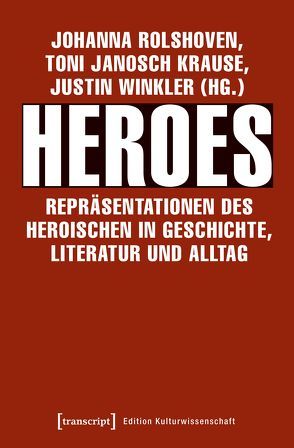 Heroes – Repräsentationen des Heroischen in Geschichte, Literatur und Alltag von Krause,  Toni Janosch, Rolshoven,  Johanna, Winkler,  Justin