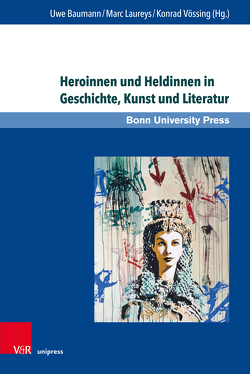 Heroinnen und Heldinnen in Geschichte, Kunst und Literatur von Baumann,  Uwe, Brüggen,  Elke, Dumitrescu,  Irina, Gymnich,  Marion, Hecke,  Marthe-Siobhán, Krumeich,  Gerd, Laureys,  Marc, Lichterfeld,  Imke, Lindner,  Martin, Meier,  Nicole, Plassmann,  Alheydis, Posselt-Kuhli,  Christine, Roling,  Bernd, Vössing,  Konrad, Wich-Reif,  Claudia