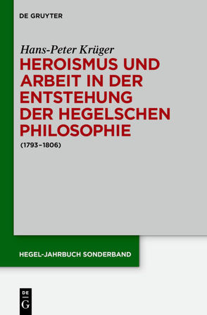 Heroismus und Arbeit in der Entstehung der Hegelschen Philosophie von Krüger,  Hans Peter